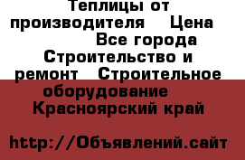 Теплицы от производителя  › Цена ­ 12 000 - Все города Строительство и ремонт » Строительное оборудование   . Красноярский край